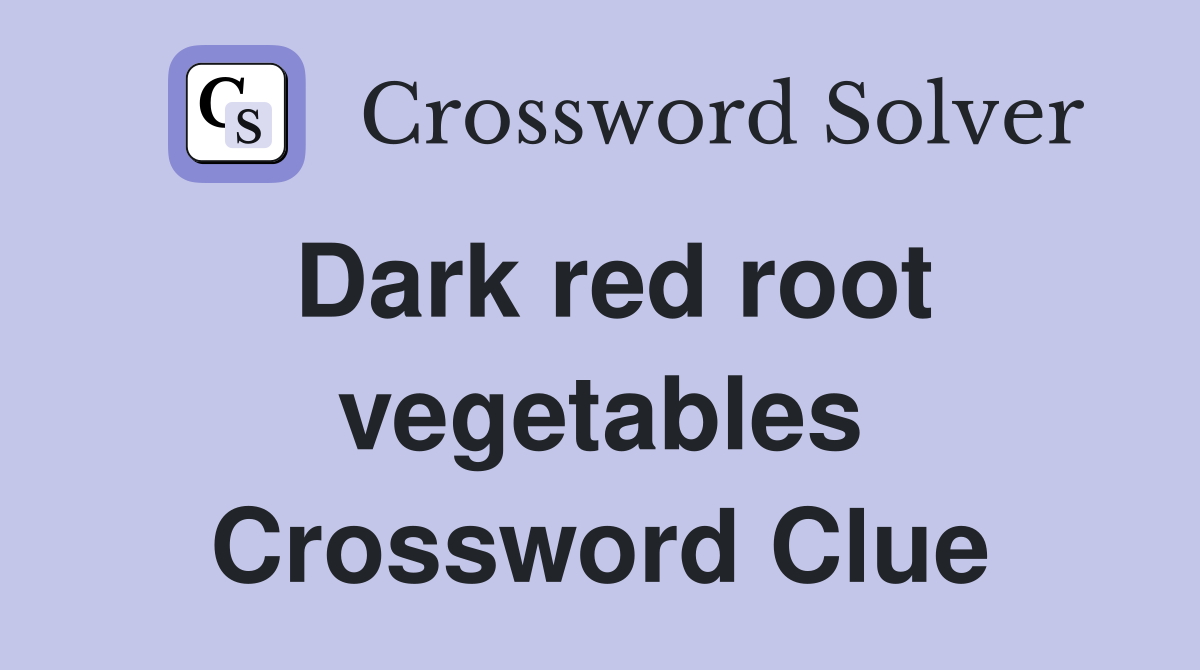 Dark red root vegetables Crossword Clue