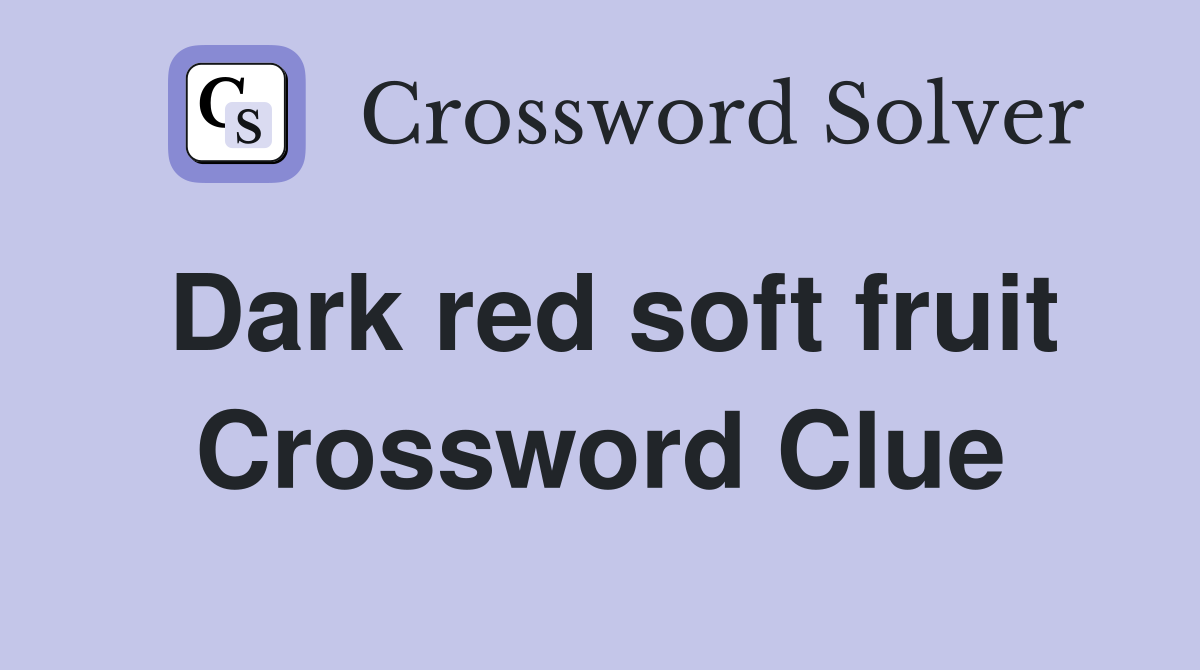Dark red soft fruit Crossword Clue