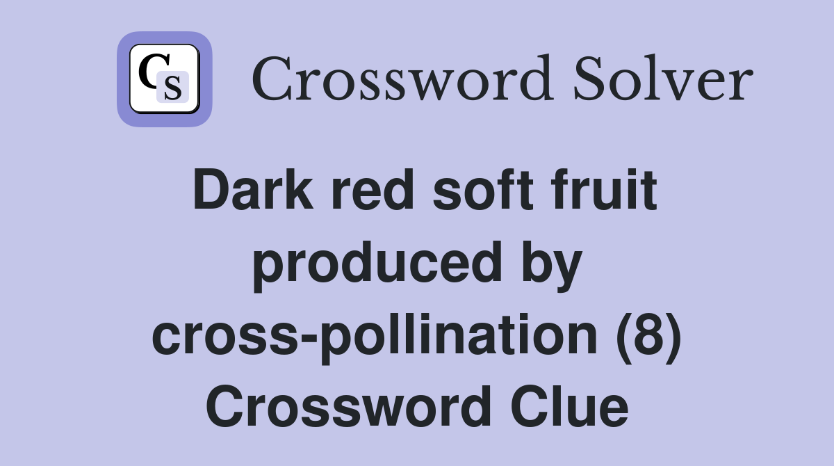 Dark red soft fruit produced by cross-pollination (8) Crossword Clue