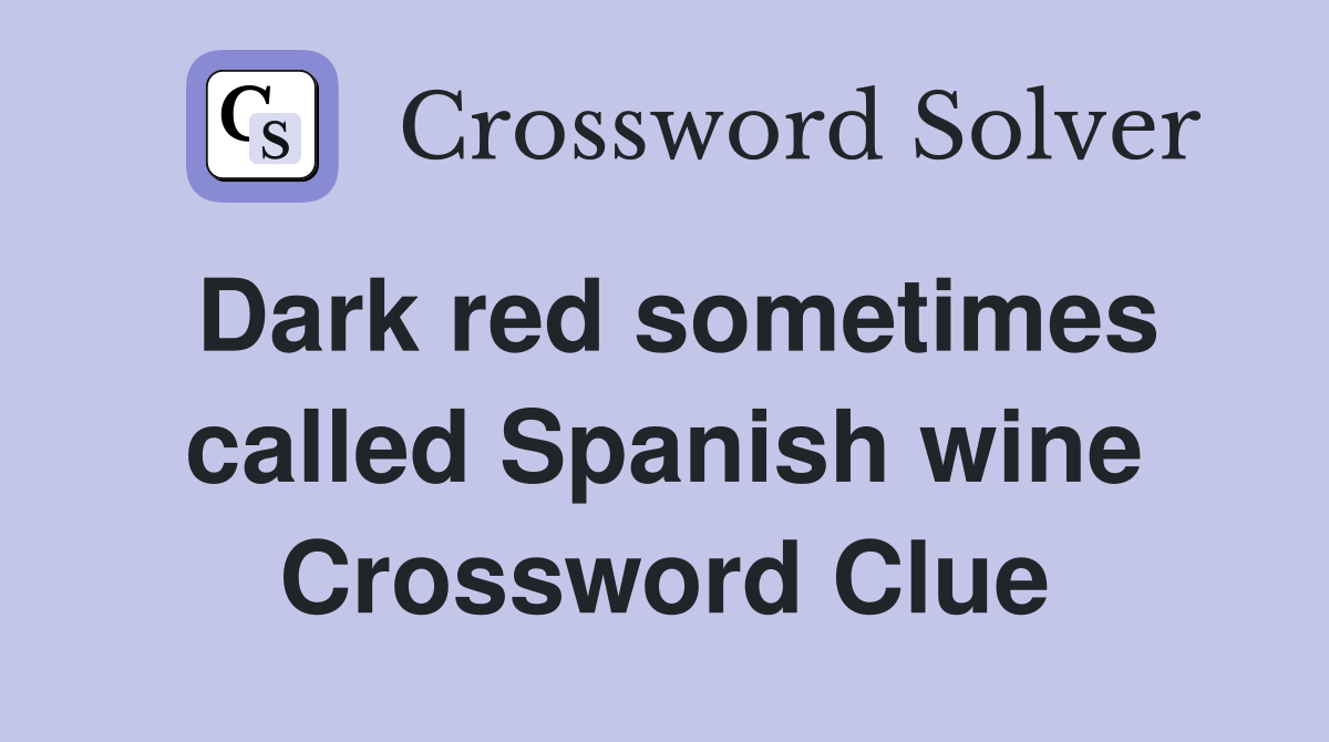 Dark red sometimes called Spanish wine Crossword Clue