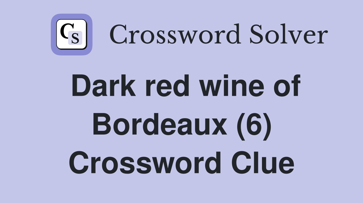 Dark red wine of Bordeaux (6) Crossword Clue