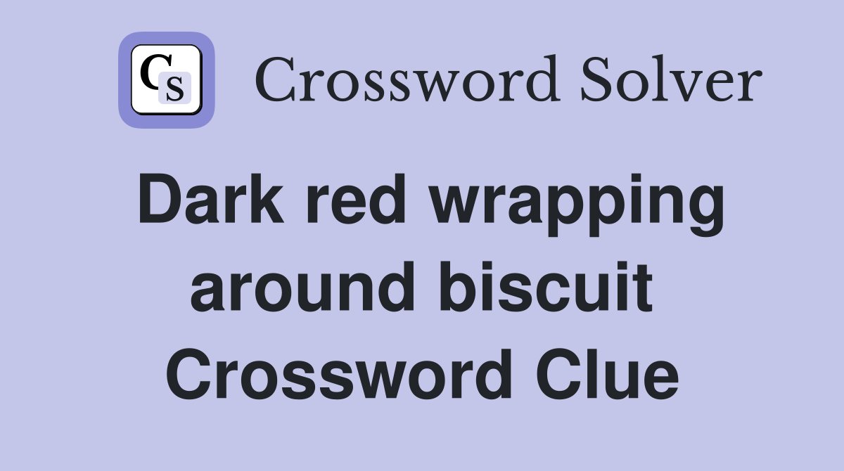 Dark red wrapping around biscuit Crossword Clue