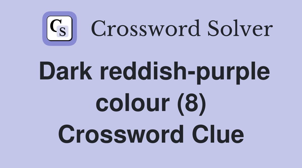 Dark reddish-purple colour (8) Crossword Clue