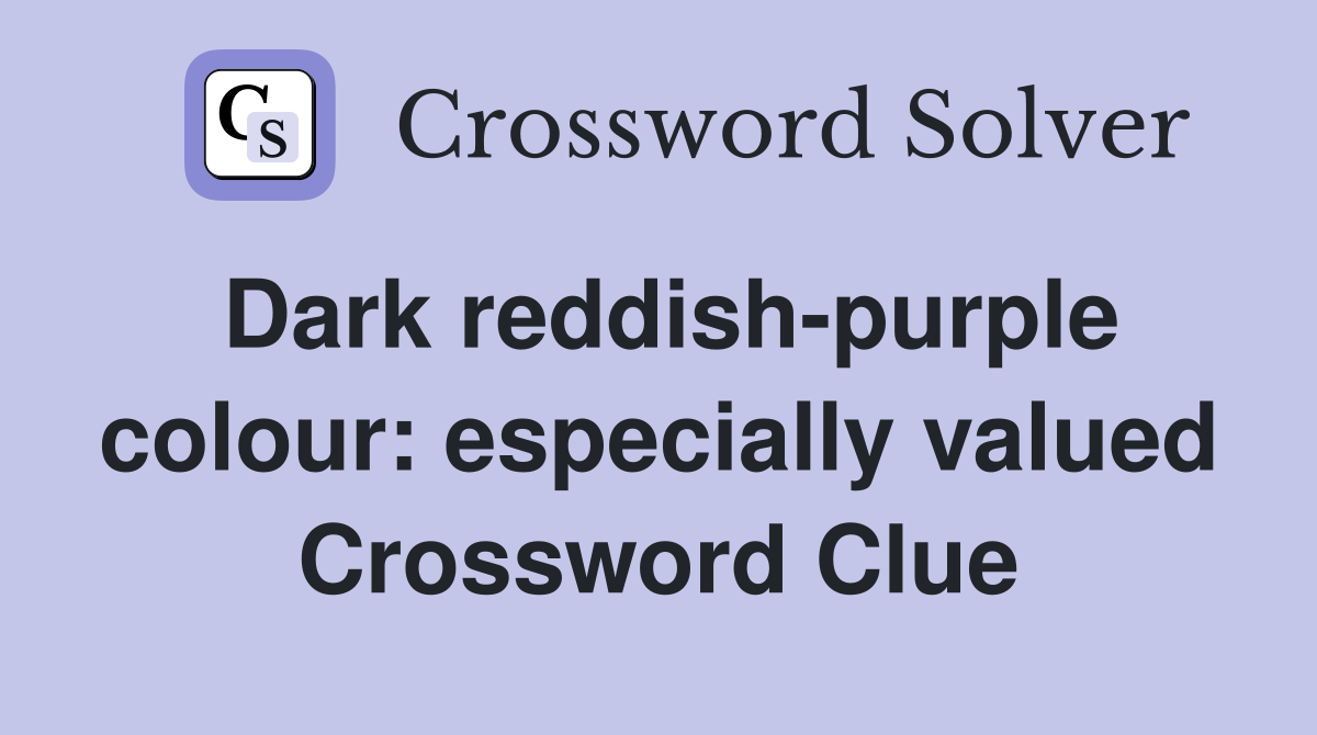 Dark reddish-purple colour: especially valued Crossword Clue