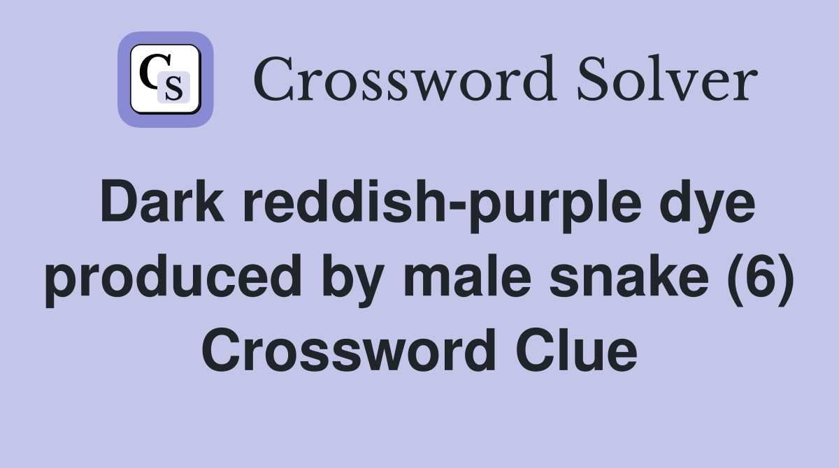 Dark reddish-purple dye produced by male snake (6) Crossword Clue