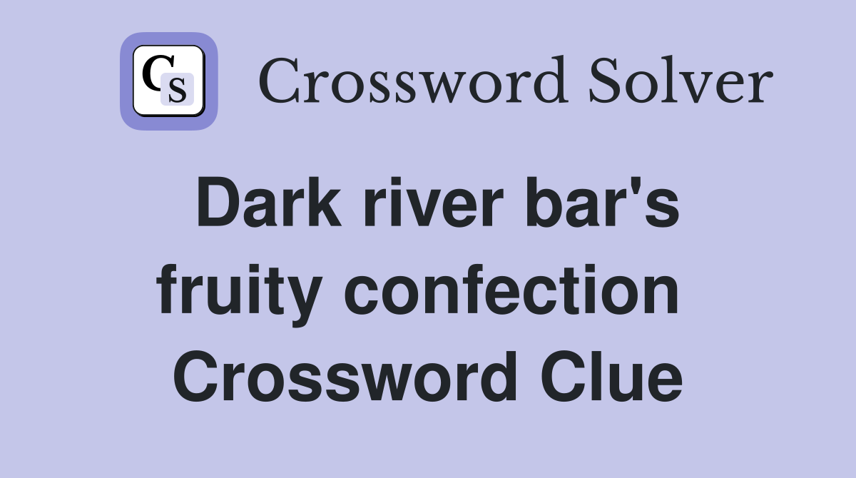 Dark river bar's fruity confection  Crossword Clue
