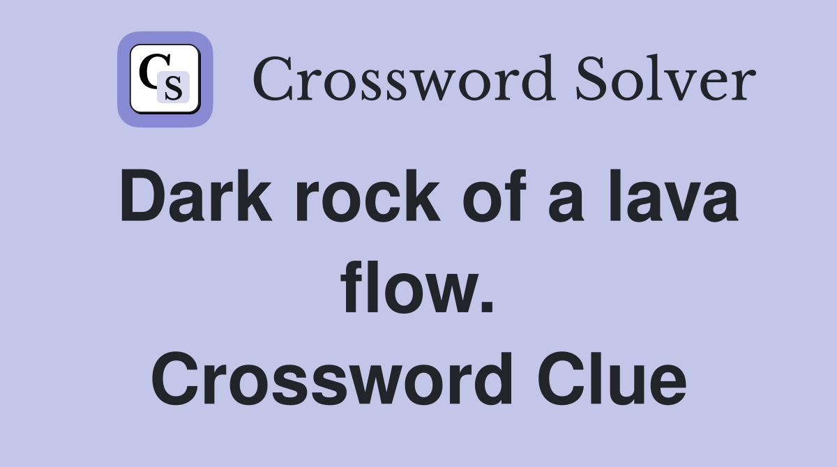 Dark rock of a lava flow. Crossword Clue
