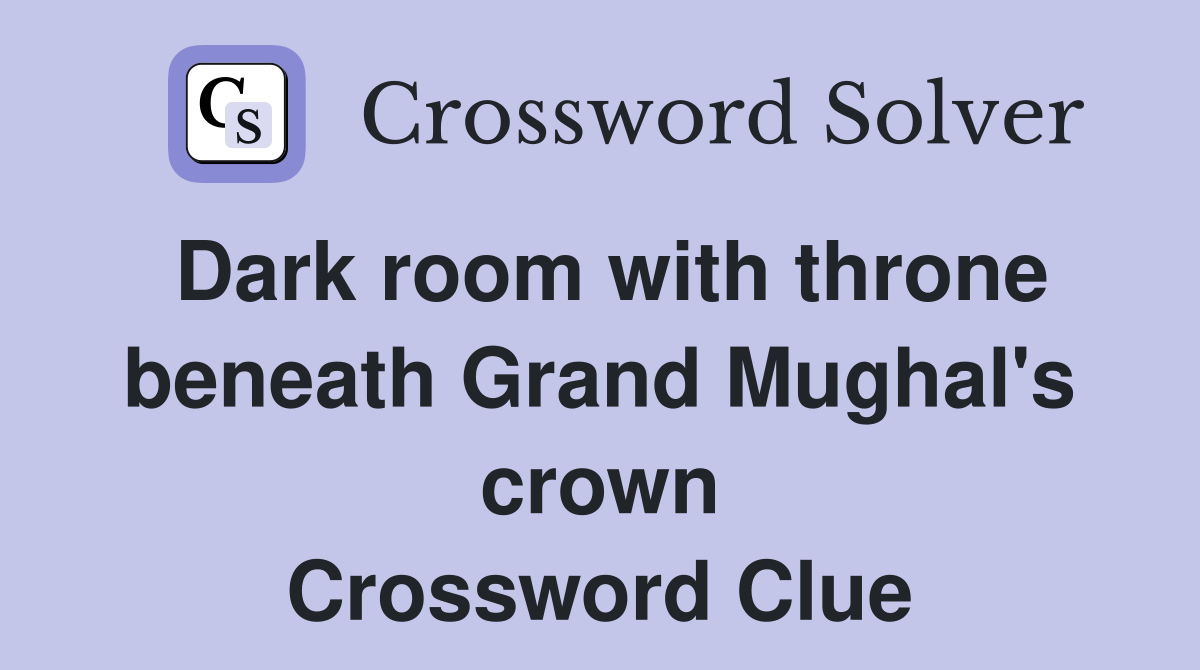 Dark room with throne beneath Grand Mughal's crown Crossword Clue