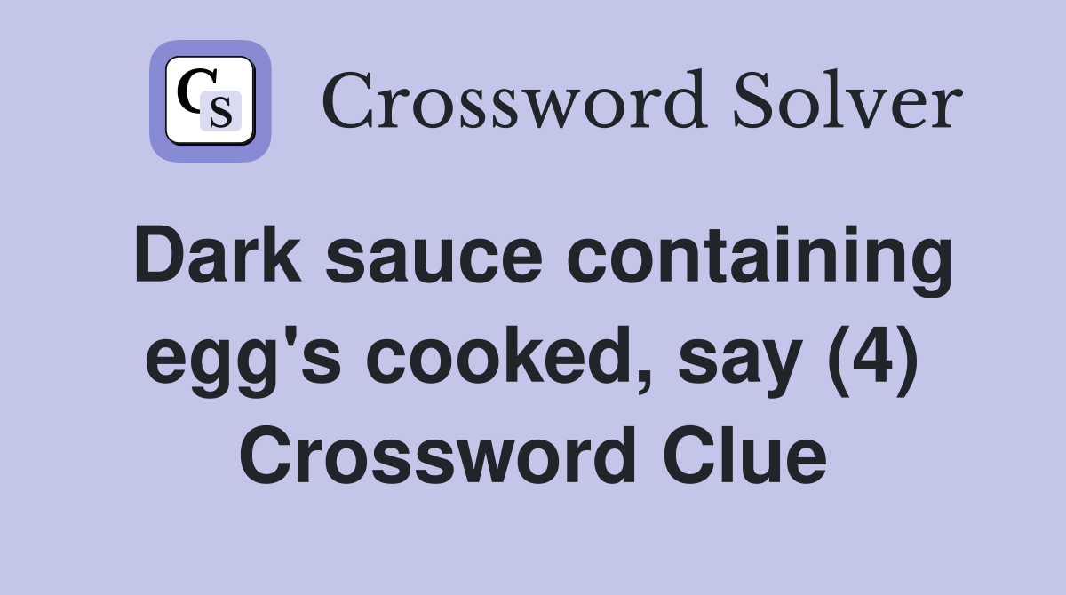 Dark sauce containing egg's cooked, say (4) Crossword Clue