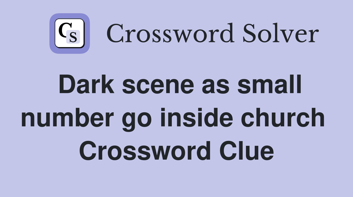 Dark scene as small number go inside church  Crossword Clue