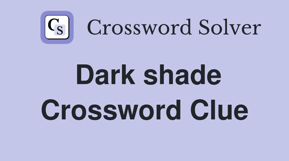 Dark shade Crossword Clue Answers Crossword Solver