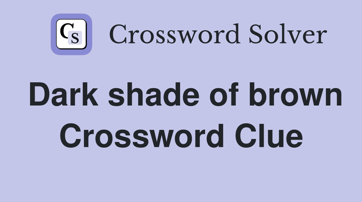 Dark shade of brown Crossword Clue