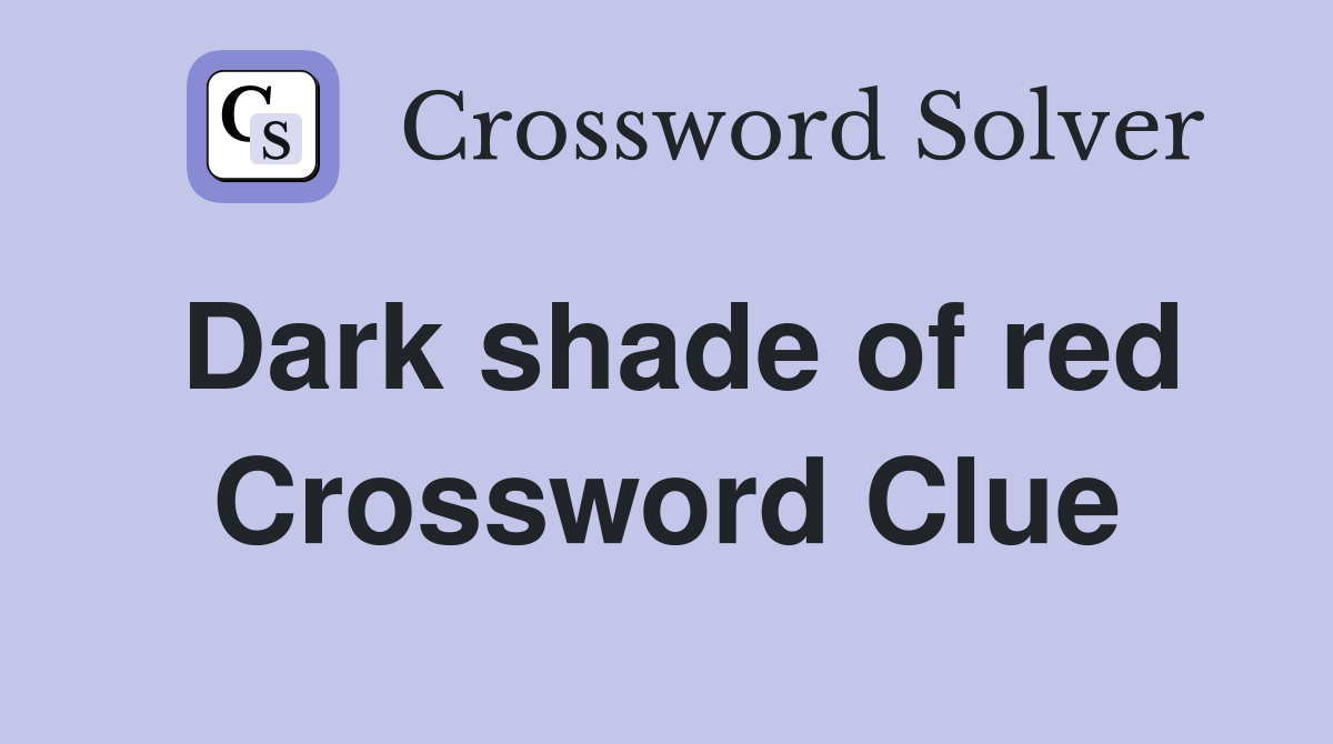 Dark shade of red Crossword Clue