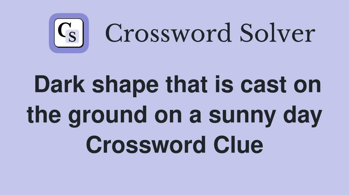 Dark shape that is cast on the ground on a sunny day Crossword Clue