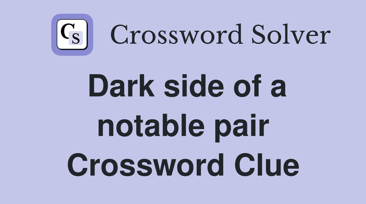 Dark side of a notable pair Crossword Clue