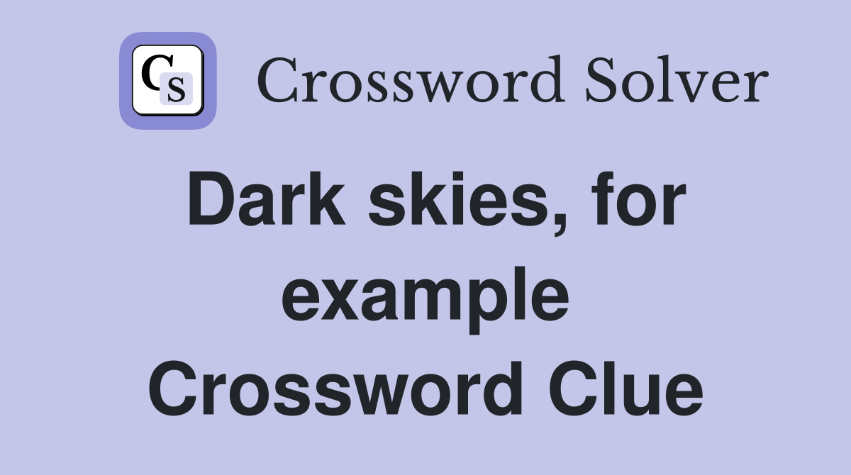 Dark skies, for example Crossword Clue