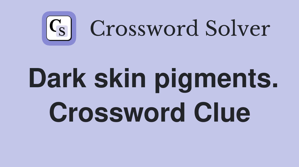 Dark skin pigments. Crossword Clue