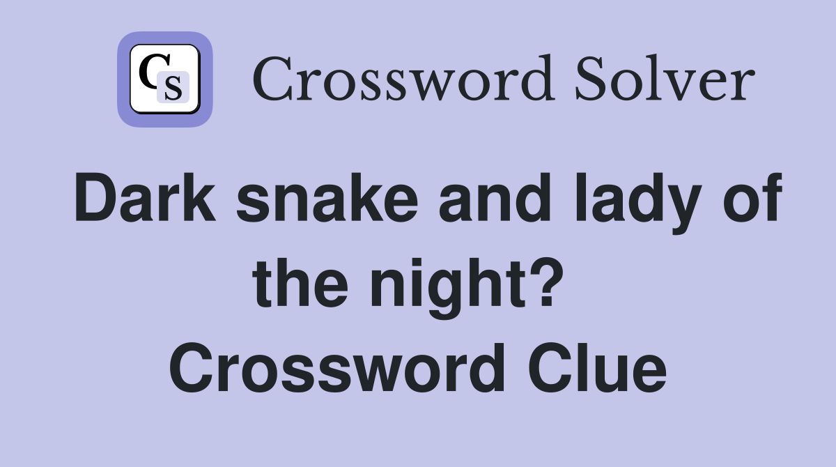 Dark snake and lady of the night?  Crossword Clue
