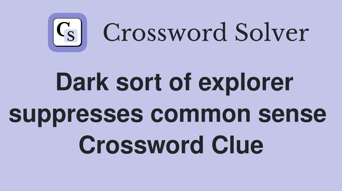 Dark sort of explorer suppresses common sense  Crossword Clue
