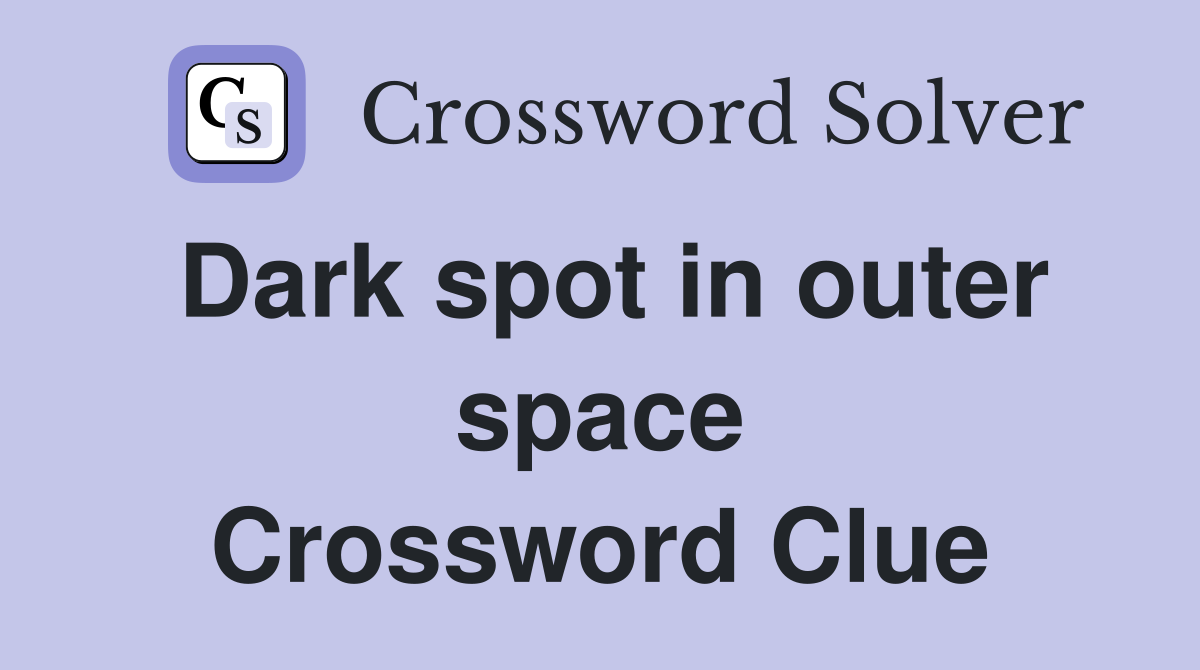 Dark spot in outer space Crossword Clue