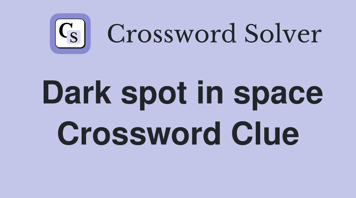 Dark spot in space Crossword Clue
