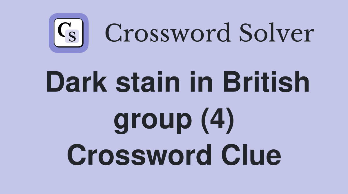 Dark stain in British group (4) Crossword Clue