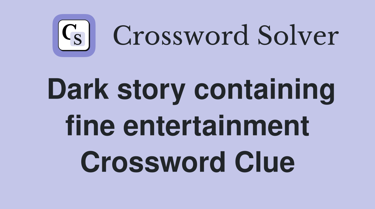 Dark story containing fine entertainment Crossword Clue