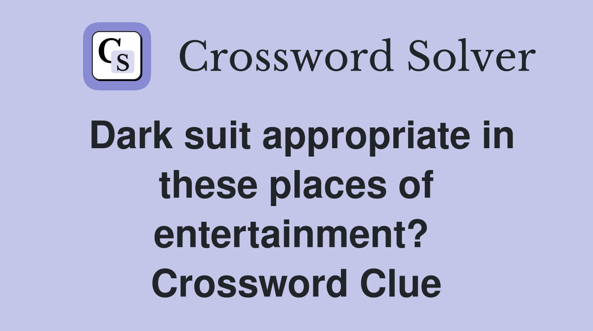Dark suit appropriate in these places of entertainment?  Crossword Clue
