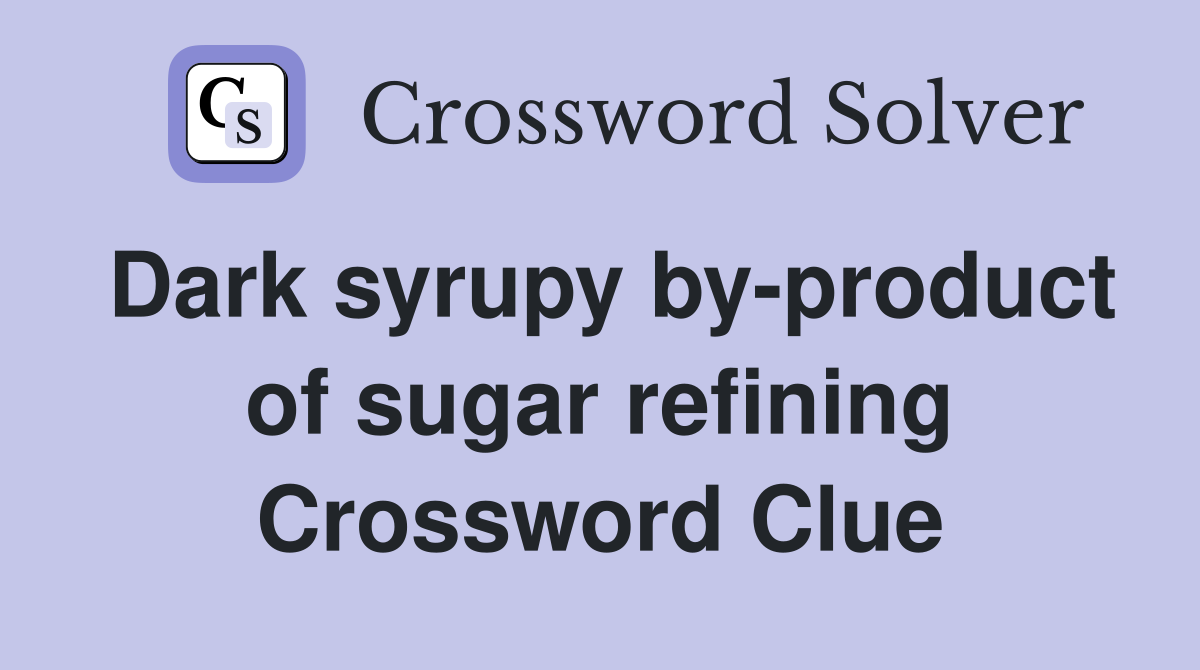 Dark syrupy by-product of sugar refining Crossword Clue