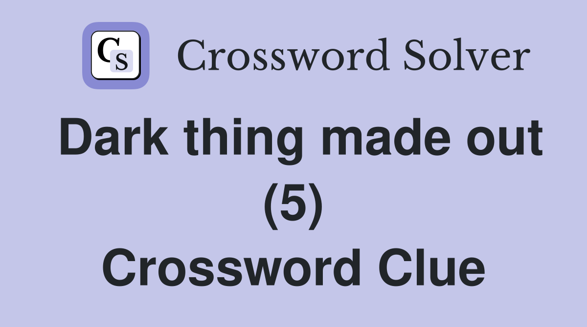 Dark thing made out (5) Crossword Clue