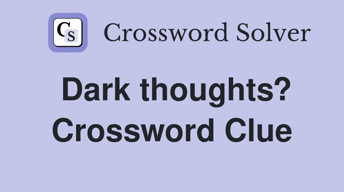 Dark thoughts? Crossword Clue