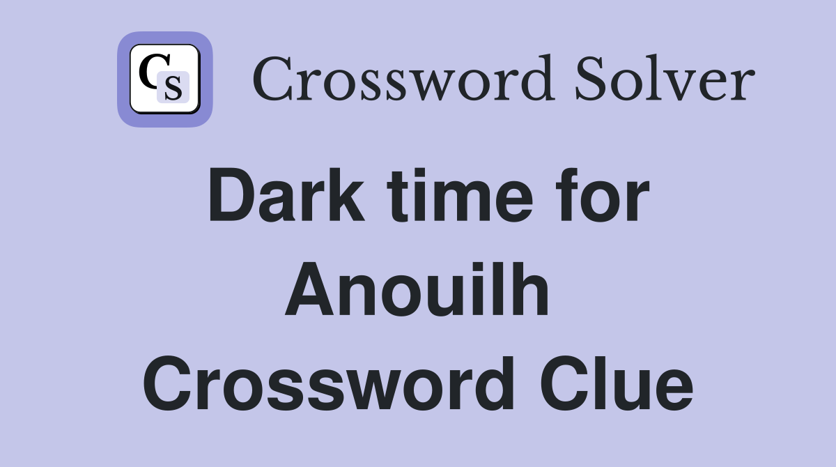 Dark time for Anouilh Crossword Clue