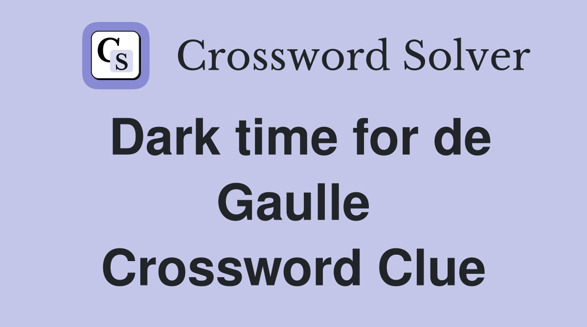 Dark time for de Gaulle Crossword Clue