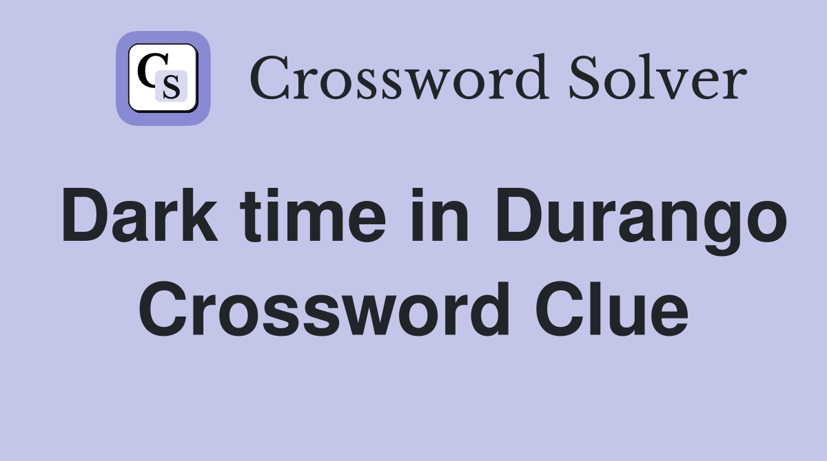 Dark time in Durango Crossword Clue