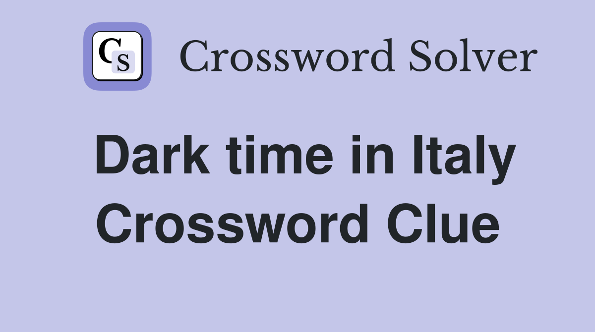 Dark time in Italy Crossword Clue