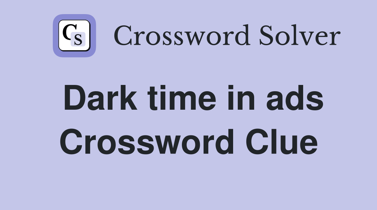 Dark time in ads Crossword Clue