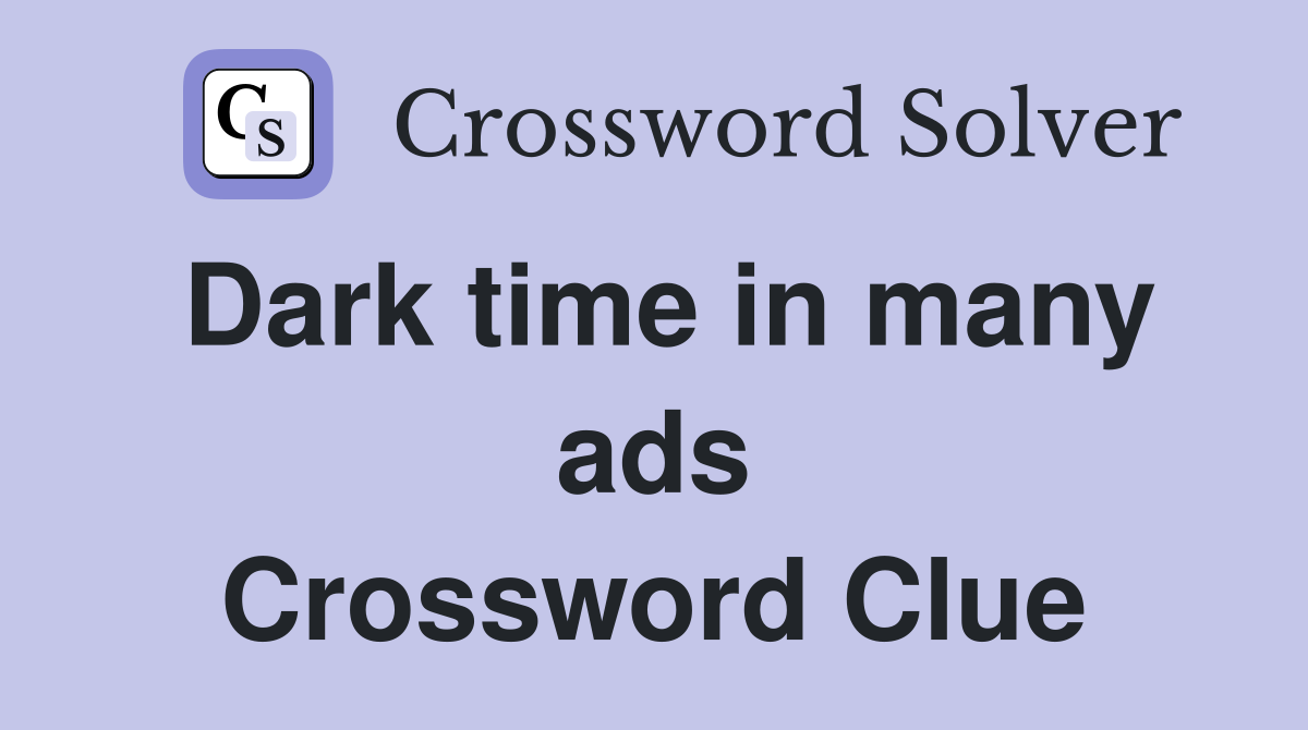 Dark time in many ads Crossword Clue