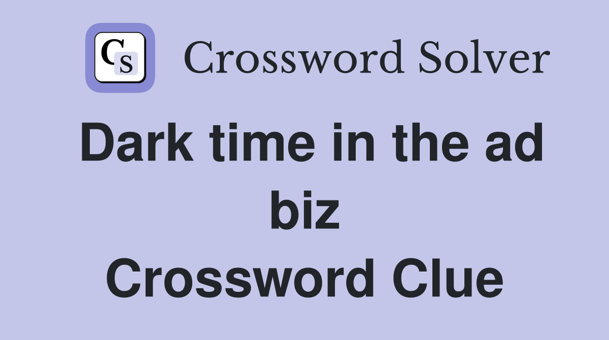 Dark time in the ad biz Crossword Clue