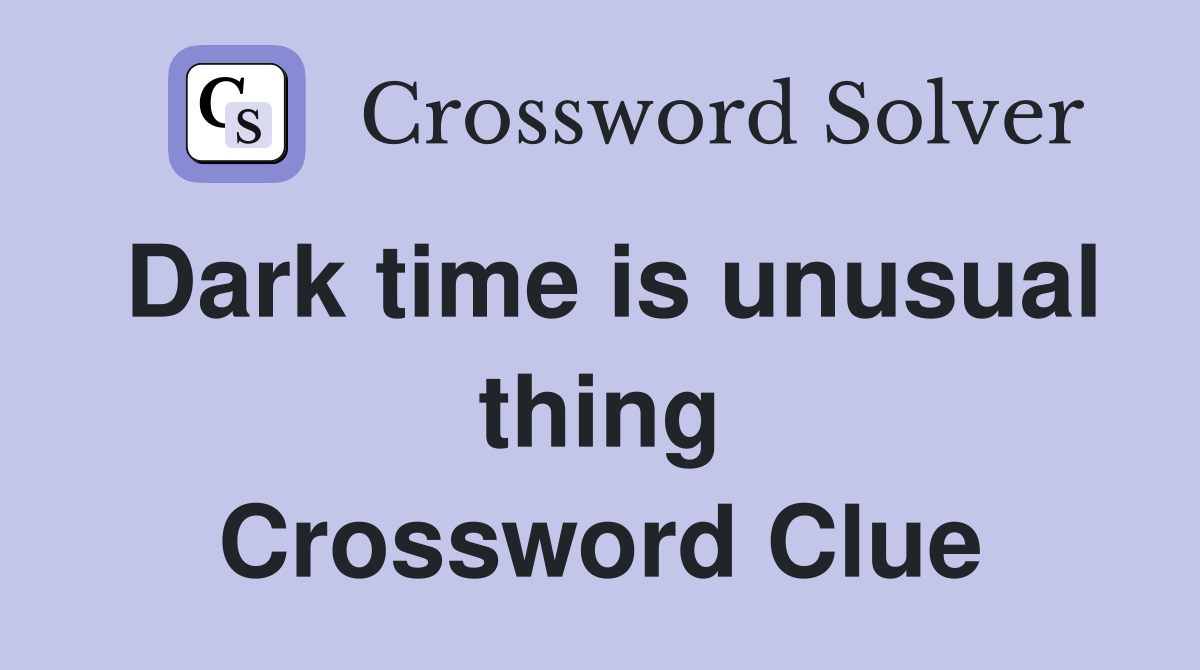 Dark time is unusual thing Crossword Clue