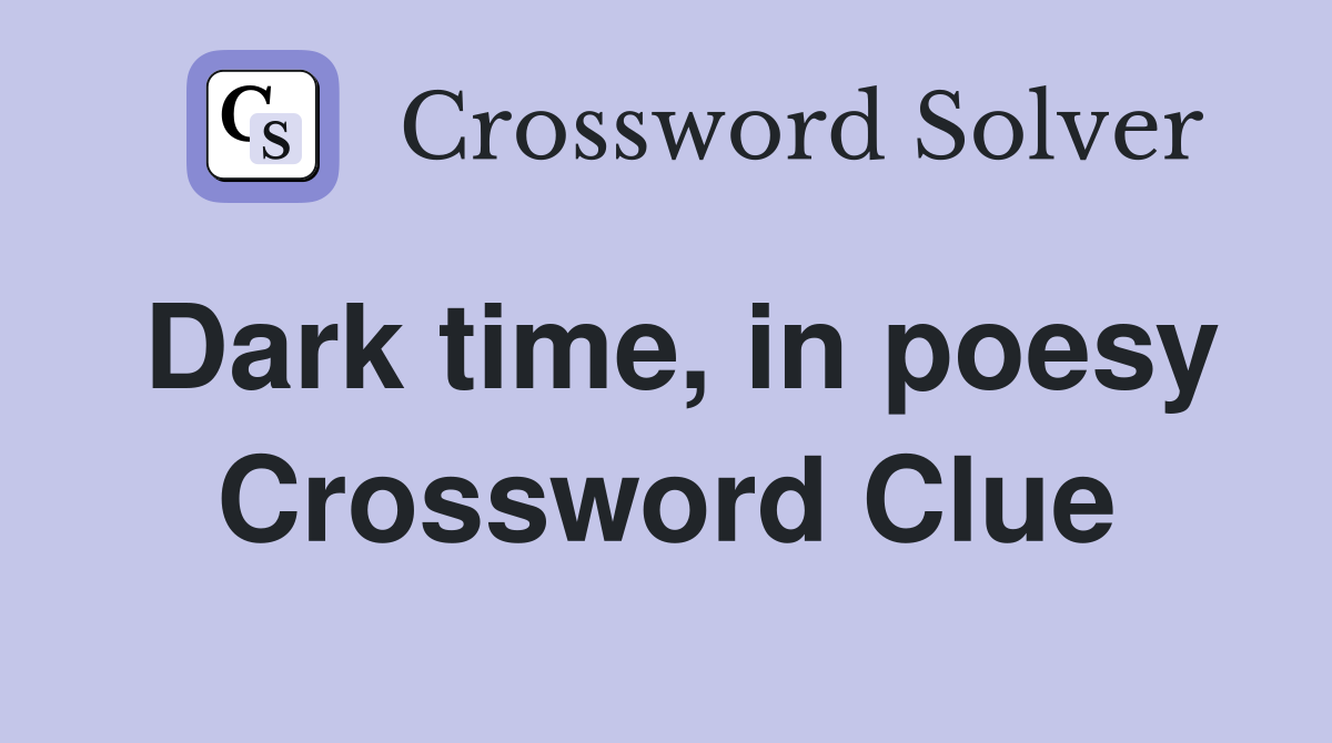 Dark time, in poesy Crossword Clue