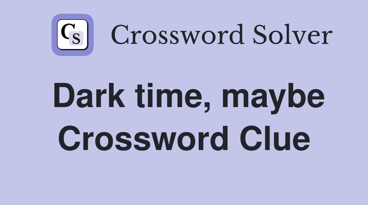 Dark time, maybe Crossword Clue