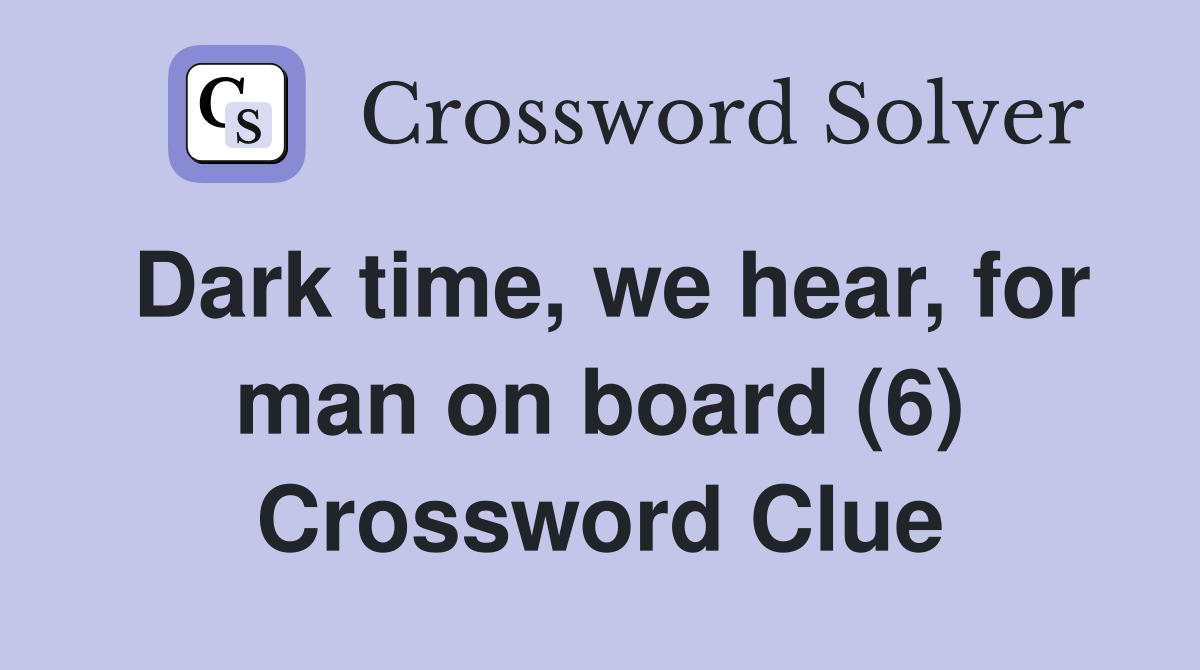 Dark time, we hear, for man on board (6) Crossword Clue