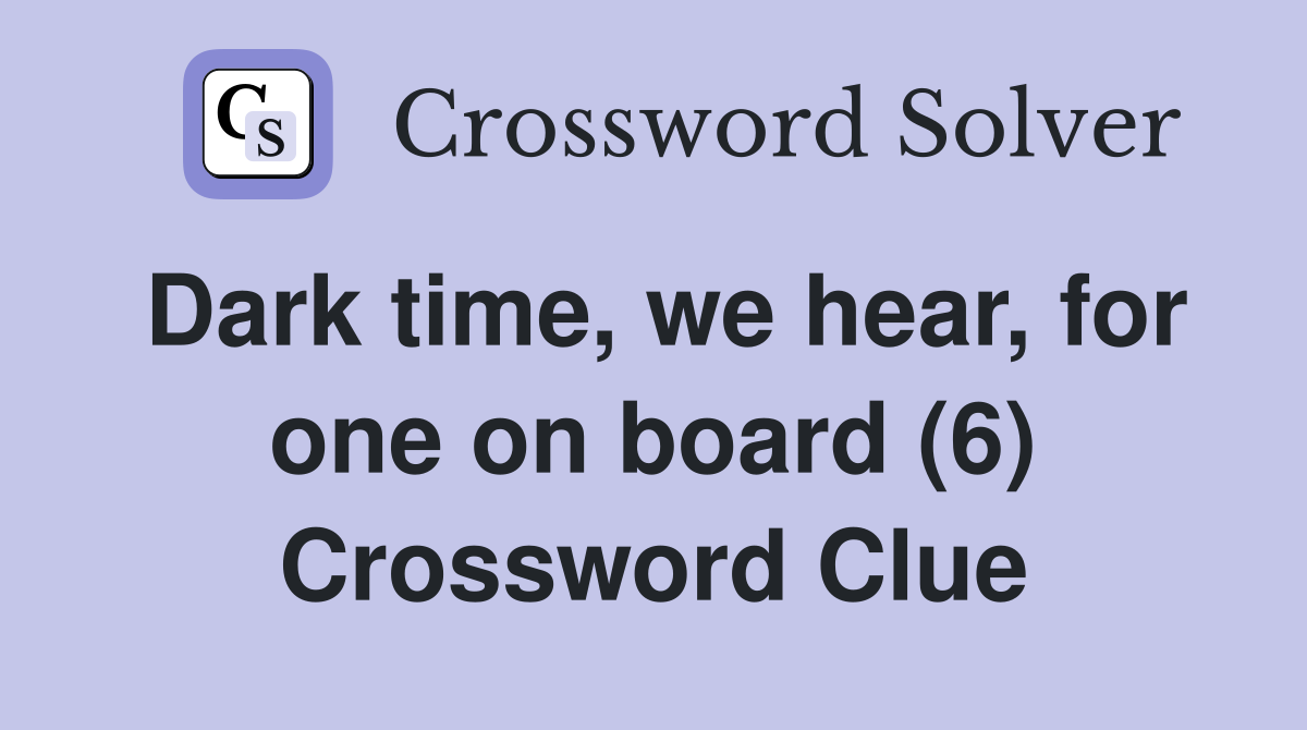 Dark time, we hear, for one on board (6) Crossword Clue