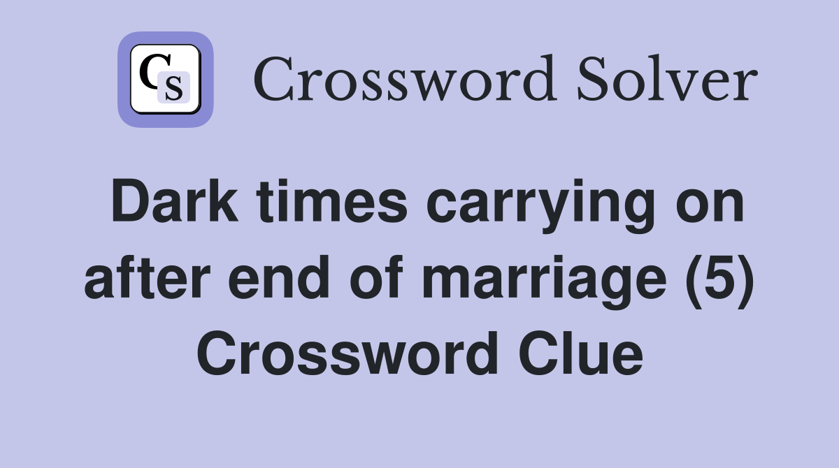 Dark times carrying on after end of marriage (5) Crossword Clue