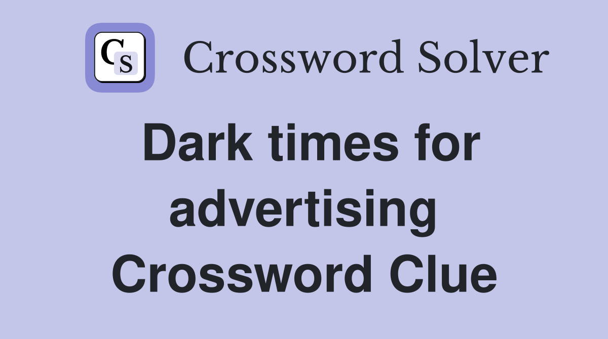 Dark times for advertising Crossword Clue