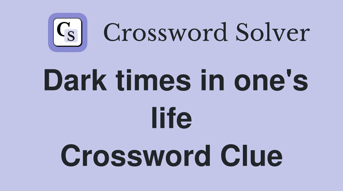 Dark times in one's life Crossword Clue