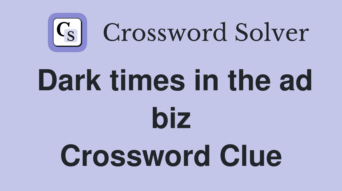 Dark times in the ad biz Crossword Clue