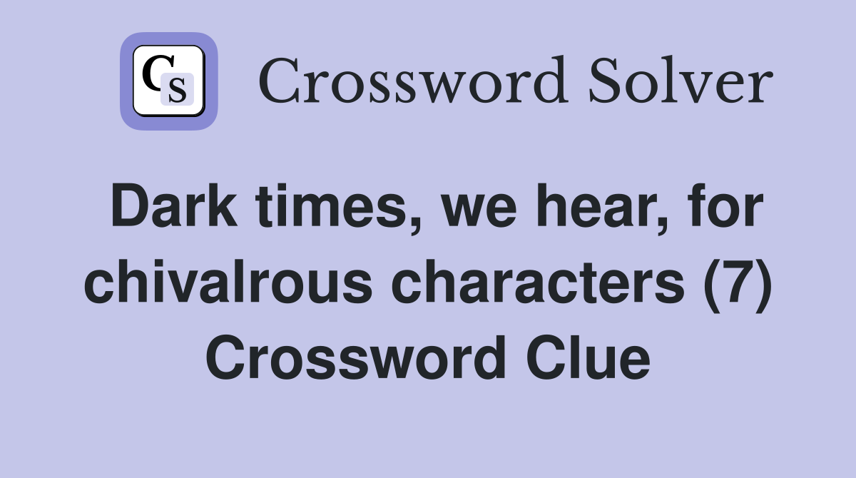 Dark times, we hear, for chivalrous characters (7) Crossword Clue