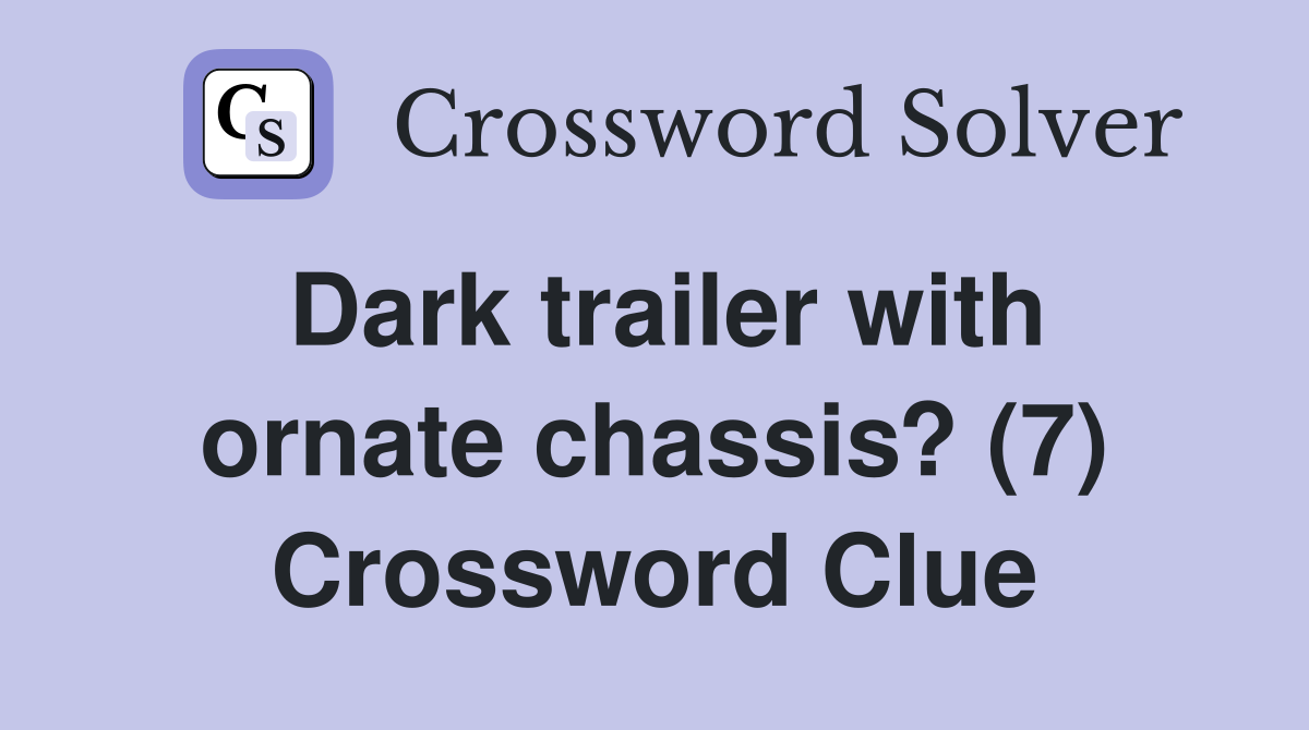 Dark trailer with ornate chassis? (7) Crossword Clue