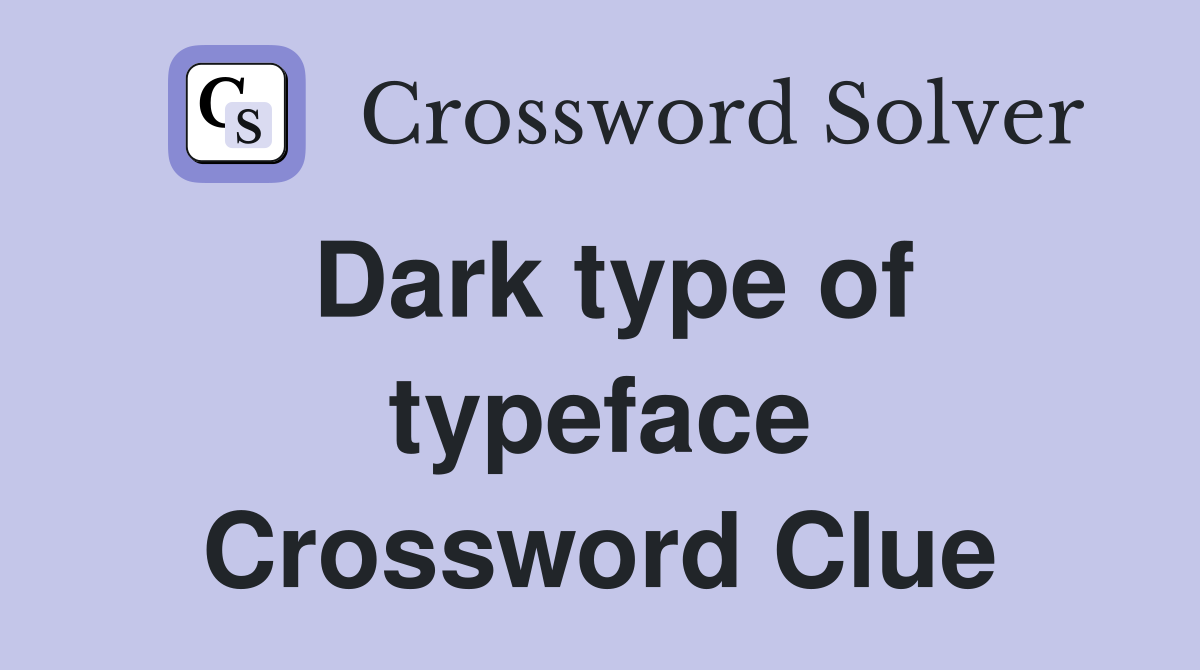 Dark type of typeface Crossword Clue